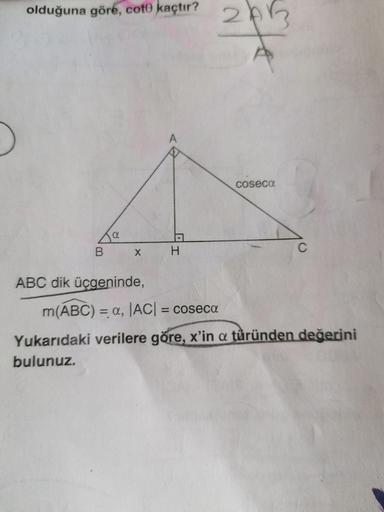 olduğuna göre, cot0 kaçtır?
Coseca
H.
ABC dik üçgeninde,
m(ABC) = a, |AC| = coseca
%3D
%3D
Yukarıdaki verilere göre, x'in a turünden değerini
bulunuz.
