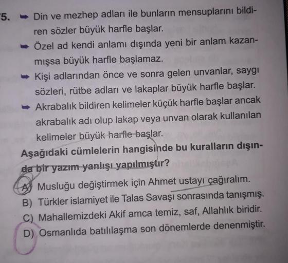 - Din ve mezhep adları ile bunların mensuplarını bildiren sözler büyük harfle başlar. 
- Özel ad kendi anlamı dışında yeni bir anlam kazanmışsa büyük harfle başlamaz. 
- Kişi adlarından önce ve sonra gelen unvanlar, saygı sözleri, rütbe adları ve lak