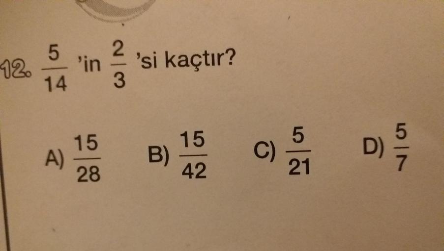 'si kaçtır?
'in
12.
14
15
A)
28
15
B)
42
C)
21
D)
7.
2/3