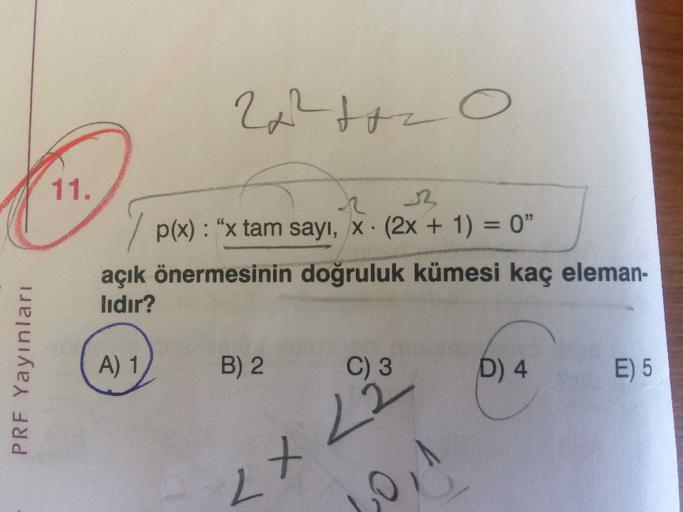 PRF Yayınları
0
11.
-2
p(x) : “x tam sayı, x (2x + 1) = 0"
%3D
açık önermesinin doğruluk kümesi kaç eleman-
lıdır?
A) 1
B) 2
C) 3
D) 4
E) 5
