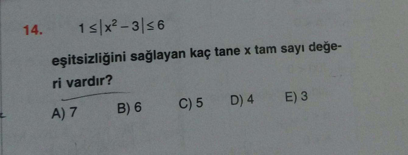 14.
1s/x² – 3|s6
eşitsizliğini sağlayan kaç tane x tam sayı değe-
ri vardır?
A) 7 B) 6
C) 5
D) 4 E) 3
