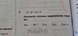 alepm
ör
A
5.
(p^ (p v q)) V p
A
önermesinin olumsuzu aşağıdakilerden hangisi-
Y.
dir?
A) p B) 1 C) q
D) 0
E) pnq
leri doğrudur?
(PAP/u/Pug)
L.
Yalnız II
10.
A
:0
