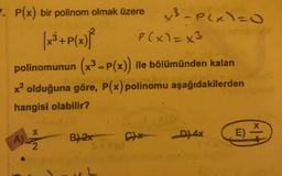 7 olmak üzere
. P(x) bir polinom
-Plxlco
+P(x)
P (x)=x3
polinomunun (x³-P(x)) ile bölümünden kalan
x? olduğuna göre, P(x) polinomu aşağıdakilerden
hangisi olabilir?
A)
E) -
B)2x