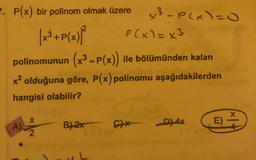 7 olmak üzere
. P(x) bir polinom
-Plxlco
+P(x)
P (x)=x3
polinomunun (x³-P(x)) ile bölümünden kalan
x? olduğuna göre, P(x) polinomu aşağıdakilerden
hangisi olabilir?
A)
E) -
B)2x
