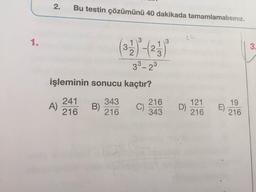 Bu testin çözümünü 40 dakikada tamamlamalısınız.
1.
3.
3.
3
33-23
işleminin sonucu kaçtır?
241
343
216
121
D)
216
19
A)
216
B)
216
C)
343
E)
216
2.
