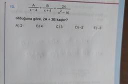 A
24
13.
%3D
X-4
x+4
x-16
.2
olduğuna göre, 2A + 3B kaçtır?
A) 2
B) 4
C) 3
D) -2
E) -3