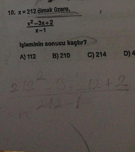 10. x 212 ölmak üzere,
x2-3x+2
X-1
Işleminin sonucu kaçtır?
A) 112
B) 210
C) 214
D) 4
212-3.1242
12-1
