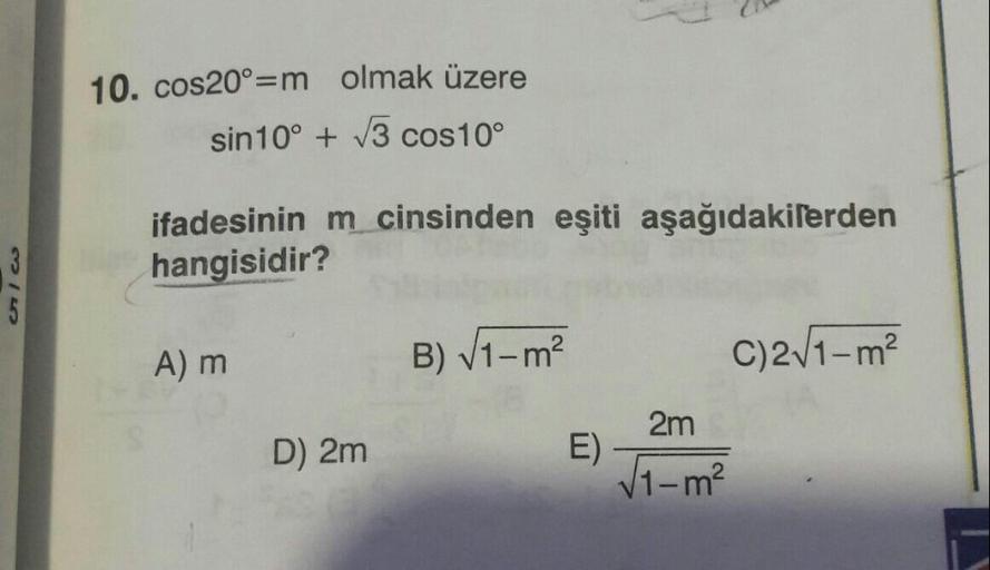 10. cos20°=m olmak üzere
sin10° + V3 cos10°
ifadesinin m cinsinden eşiti aşağıdakilerden
hangisidir?
A) m
B) V1-m?
C)2/1-m?
2m
E)
V1-m2
D) 2m
315