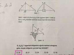 B.
A1 A2
15
20
D.
C B
D1 D2
=(2
Şekil - I
Şekil -I deki A, D,B ve A,D,C dik üçgenleri Şekil - II deki gi-
bi; A, ve D, kenarlar üzerinde olacak biçimde konumlandı-
2.
rilıyor.
A2
A1
D2
C
DI
Şekil - I
G, A,D,C üçgensel bölgesinin ağırlık merkezi olduğuna
göre, boyalı bölgenin çevresi kaç birimdir?
A) 26
B) 27
C) 28
D) 30
E) 32