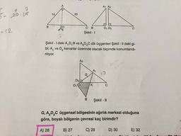 B.
A1 A2
15
20
D.
C B
D1 D2
=(2
Şekil - I
Şekil -I deki A, D,B ve A,D,C dik üçgenleri Şekil - II deki gi-
bi; A, ve D, kenarlar üzerinde olacak biçimde konumlandı-
2.
rilıyor.
A2
A1
D2
C
DI
Şekil - I
G, A,D,C üçgensel bölgesinin ağırlık merkezi olduğuna
göre, boyalı bölgenin çevresi kaç birimdir?
A) 26
B) 27
C) 28
D) 30
E) 32
