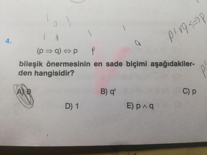 0
(p = q) → p
P
bileşik önermesinin en sade biçimi aşağıdakiler-
den hangisidir?
B) q'
C) p
D) 1
E)pnq
4.
