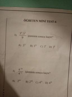 ÖĞRETEN MİNİ TEST-6
3%.3 5
1)
işleminin sonucu kaçtır?
9.
A) 3 B) 30 C) 3 D) 3*
22
2)
412
işleminin sonucu kaçtır?
A) 2 0
B) 2 C) 416
D) 418
