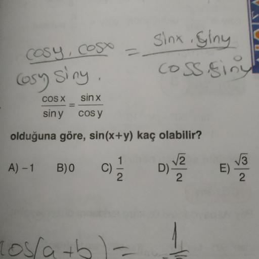 Sinx Giny
COSY,cosx
Osy
%3D
coss siny
osy siny.
OS
COS X
sin x
%3D
siny
Cos y
olduğuna göre, sin(x+y) kaç olabilir?
A) -1 B)0
C)
D)
E)
2.
