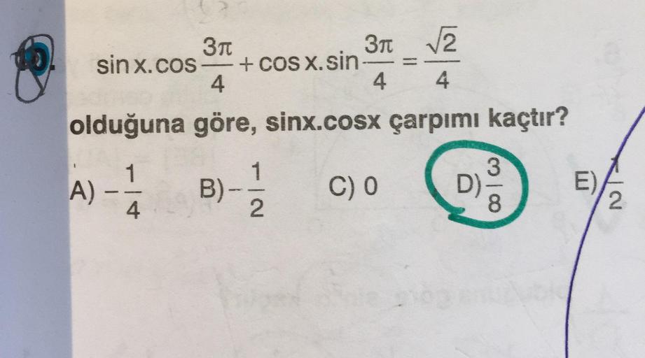 3T
sin x.cos + coS X.sin-
4
3Tt
olduğuna göre, sinx.cosx çarpımı kaçtır?
3.
A) -2
1
1
B)-
C) 0
E)
2.
4
8.