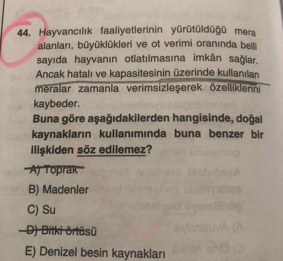 44. Hayvancılık faaliyetlerinin yürütüldüğü mera
alanları, büyüklükleri ve ot verimi oranında belli
sayıda hayvanın otlatılmasına imkân sağlar
Ancak hatalı ve kapasitesinin üzerinde kullanılan
meralar zamanla verimsizleşerek özelliklerini
kaybeder.
Buna gö