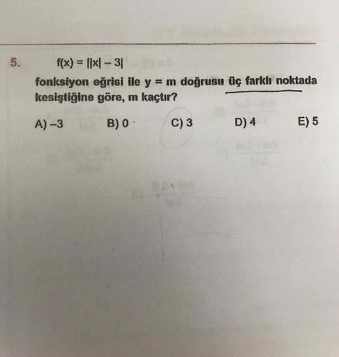 5
.
f(x) = ||xl-31
fonksiyon eğrisi ile y = m doğrusu üç farklı noktada
kesiştiğine göre, m kaçtır?
A)-3
B) O
C) 3
D) 4
E) 5
M
