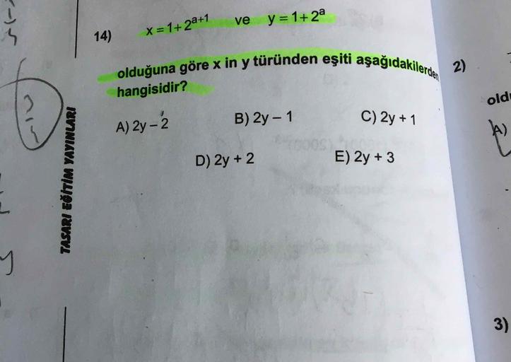 olduğuna göre x in y türünden eşiti aşağıdakilerde 2)
ve
y = 1+ 2a
s
14)
x = 1+ 2+1
hangisidir?
old
B) 2y - 1
C) 2y + 1
A) 2y - 2
A
)
D) 2y + 2
E) 2y + 3
TASARI EĞİTİM YAYINLARI
s
3)
