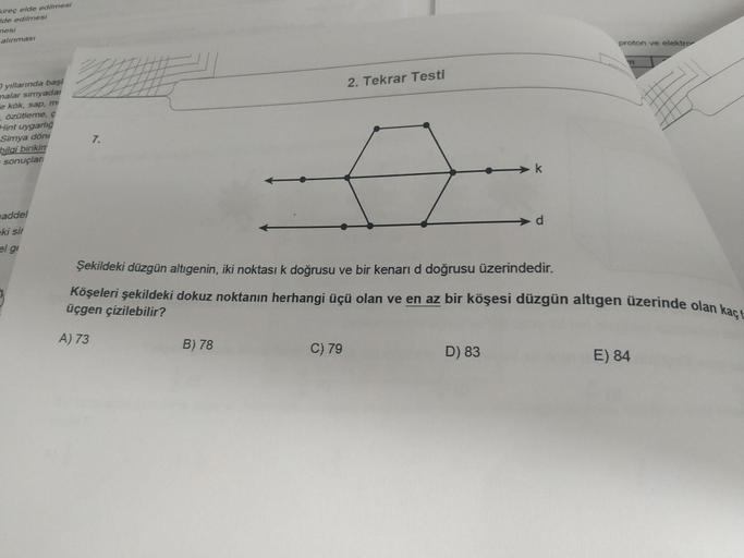 Şekildeki düzgün altıgenin, iki noktası k doğrusu ve bir kenarı d doğrusu üzerindedir.
Köşeleri şekildeki dokuz noktanın herhangi üçü olan ve en az bir köşesi düzgün altigen üzerinde olan kaç tane üçgen çizilebilir?
A) 73
B) 78
C) 79
D) 83
E) 8