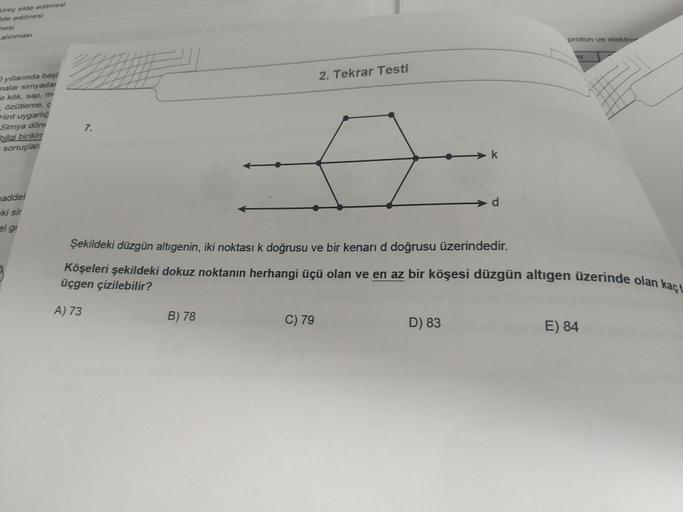 Şekildeki düzgün altıgenin, iki noktası k doğrusu ve bir kenarı d doğrusu üzerindedir. 
Köşeleri şekildeki dokuz noktanın herhangi üçü olan ve en az bir köşesi düzgün altigen üzerinde olan kaç tane üçgen çizilebilir? 
A) 73 
B) 78 
C) 79 
D) 83 
E) 8