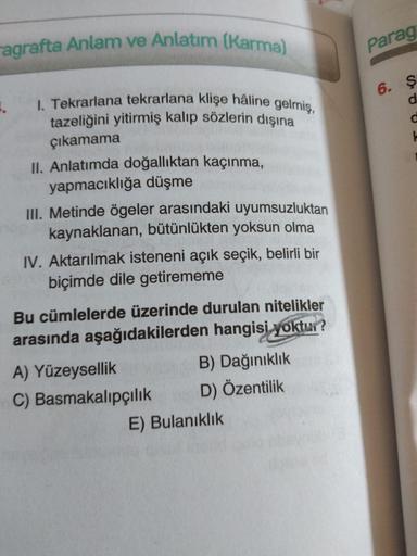 agrafta Anlam ve Anlatım (Karma)
1. Tekrarlana tekrarlana klişe hâline gelmiş,
tazeliğini yitirmiş kalıp sözlerin dışına
Parag
6. ş
d
çıkamama
II. Anlatımda doğallıktan kaçınma,
yapmacıklığa düşme
III. Metinde ögeler arasındaki uyumsuzluktan
kaynaklanan, b