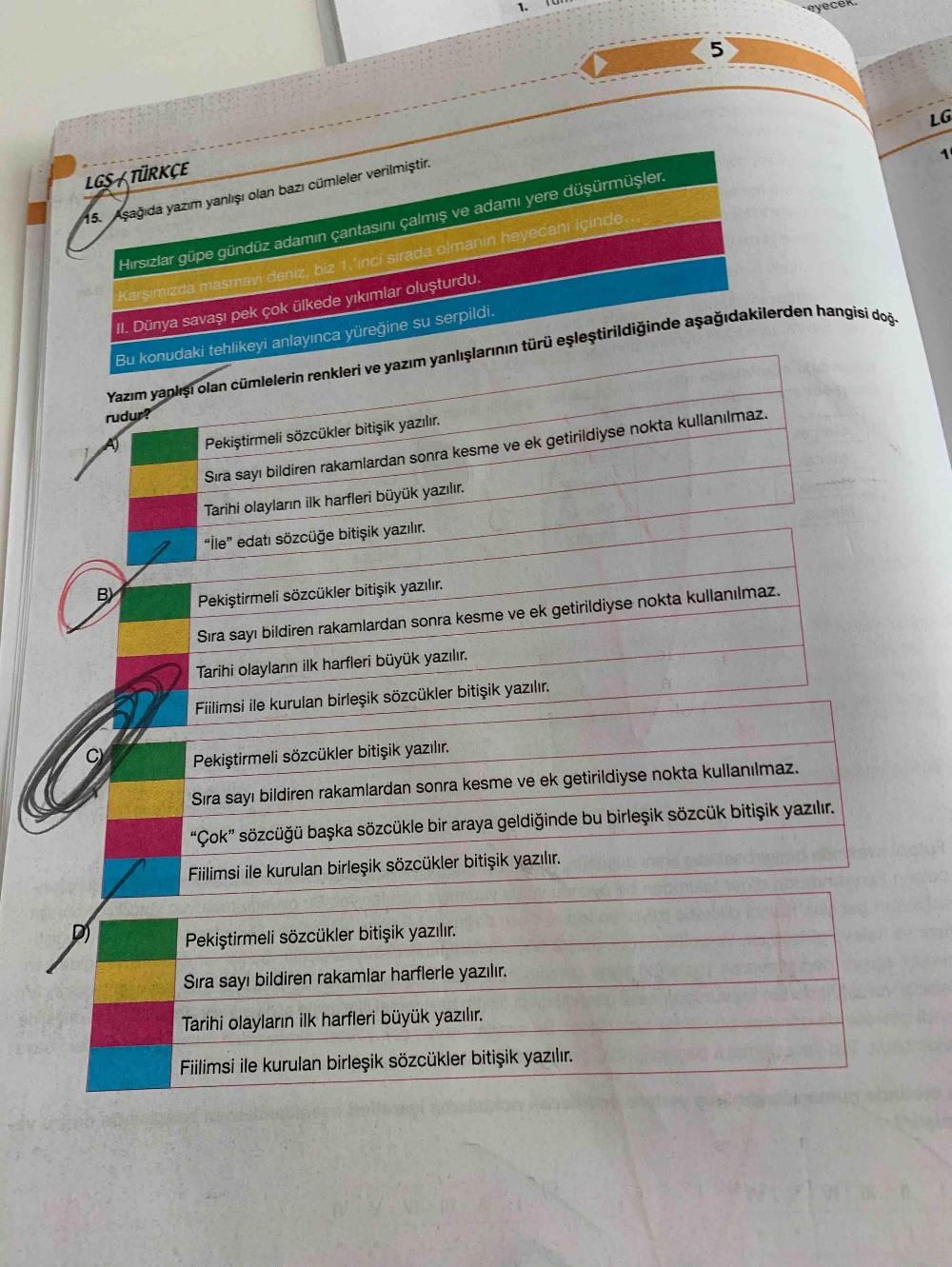 Yazım yanlışı olan cümlelerin renkleri ve yazım yanlışlarının türü eşleştirildiğinde aşağıdakilerden hangisi doğ.
eyece
5
LG
LGS TÜRKÇE
15. Aşağıda yazım yanlışı olan bazı cümleler verilmiştir.
Hırsızlar güpe gündüz adamın çantasını çalmış ve adamı yere dü