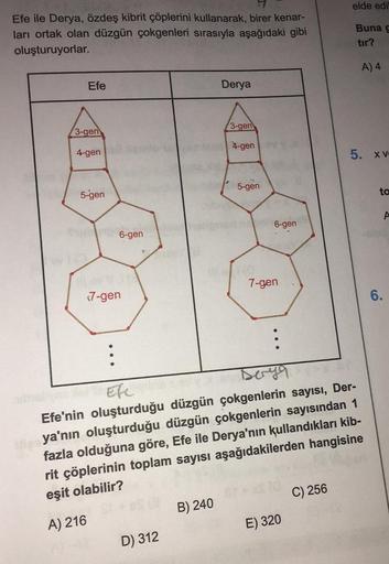 elde edi
Efe ile Derya, özdeş kibrit çöplerini kullanarak, birer kenar-
ları ortak olan düzgün çokgenleri sırasıyla aşağıdaki gibi
oluşturuyorlar.
Buna g
tır?
A) 4
Efe
Derya
3-gen
3-gen
4-gen
4-gen
5. XV
5-gen
5-gen
ta
6-gen
6-gen
7-gen
7-gen
6.
Derya
Efe'