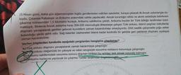 5.
25 Nisan günü, daha gün ağarmamışken Ingiliz gemilerinden indirilen sandallar, karaya çıkacak ilk Anzak askerleriyle do-
luydu. Çıkarma Kabatepe ve Arıburnu arasındaki sahile yapılacaktı. Ancak karanlığın etkisi ve akıntı sebebiyle belirlenen
çıkarma noktasından 1,5 kilometre kuzeye, Arıburnu sahillerine çıkıldı. Arıburnu kıyıları bir Türk bölüğü tarafından tutul-
maktaydı. Binlerce Anzak askerine karşı 200-250 mevcuduyla direnmeye çalışan Türk ordusu, ölümü peşinen kabullenip
düşmanı yavaşlatarak geriden gelecek kuvvetlere zaman kazandırmayı amaçlıyordu. Dört saatlik çatışmada çoğu asker
bulunduğu yerde şehit oldu. Sağ kalanlar cephaneleri bitene kadar kontrollü bir şekilde geri çekilerek düşmanı oyalayıp
zaman kazandırdılar.
Verilen bilgilerden hareketle aşağıdaki yargılardan hangisine ulaşılamaz?
A) Türk ordusu düşmanı yavaşlatarak zaman kazanmaya çalışmıştır.
B Turk ordusu olağanüstü bir çabayla ve vatan sevgisiyle savunma noktasını korumaya çalışmıştır.
C) Artburnu sahillerindeki savunma sonucu düşman birlikleri bu noktayı terk etmek zorunda kalmıştır.
By Atiburnu kıyılarına yapılacak bir çıkarma Türkler tarafından öngörülmüştän