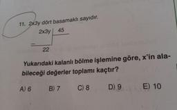 11. 2x3y dört basamaklı sayıdır.
2x3y | 45
22.
Yukarıdaki kalanlı bölme işlemine göre, x'in ala-
bileceği değerler toplamı kaçtır?
A) 6 B) 7 C) 8
D) 9
E) 10