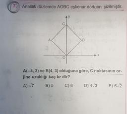 Analitik düzlemde AOBC eşkenar dörtgeni çizilmiştir.
B.
A(-4, 3) ve B(4,3) olduğuna göre, C noktasının or-
jine uzaklığı kaç br dir?
A) 7
B) 5
C) 6
D) 4/3
E) 62
