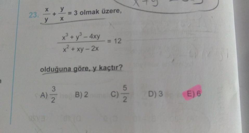 X
23. - +
y
y
= 3 olmak üzere,
X
x² + y² - axy
x² + xy - 2x
= 12
olduğuna göre, y kaçtır?
3
5
A)
B)2
C)
D) 3
E) 6
2
