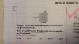 YANSIMA VE DÜZLEM AYNA
1.
S'
4.
50°
S
Kutu
Alt kenar
Düzlem
rine şe!
S ışık ışını kutuda bulunan düzlem aynaya gönderildiğinde S'
işık ışını olarak yansıyor.
Buna göre, düzlem ayna ile kutunun alt kenarı arasındaki
açı kaç derecedir?
Buna g
min gö
A) Yalni
A) 40
B) 30
C) 25
D) 20
E) 15
