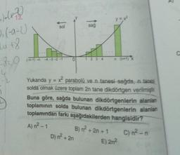 y=x2
sol
sağ
ho?
Di (-a-2)
hot8
(1-1)
4-3-2-1
1 2 3 4
Bo
-2
1
Yukarıda y
x2 parabolü ve n tanesi sağda, - tanesi
solda olmak üzere toplam 2n tane dikdörtgen verilmiştir.
Buna göre, sağda bulunan dikdörtgenlerin alanlan
toplamının solda bulunan dikdörtgenlerin alanlan
toplamından farkı aşağıdakilerden hangisidir?
A) n²-1
C) n²n
E) 2n?
B) n? + 2n + 1
D) n² + 2n
