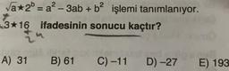3*19
Va*2 = a? - 3ab + b2 işlemi tanımlanıyor.
3+16 ifadesinin sonucu kaçtır?
Luminarda
A) 31 B) 61 C) -11 D) -27
E) 193