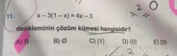 O
11.
X-3(1-x) = 4x - 3
7
denkleminin çözüm kümesi hangisidir?
A) R
B)
C){1}
D) {0}
E) {3}