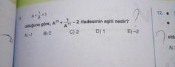 12. •
= 1
9.
2 ifadesinin eşiti nedir?
olduğuna göre, A71+ 1
A71
B) O
C) 2
D) 1
E) -2
A)-1
2
oldu
A)