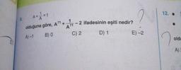 12. •
= 1
9.
2 ifadesinin eşiti nedir?
olduğuna göre, A71+ 1
A71
B) O
C) 2
D) 1
E) -2
A)-1
2
oldu
A)
