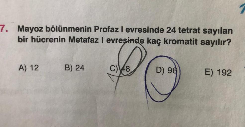 7. Mayoz bölünmenin Profazl evresinde 24 tetrat sayılan
bir hücrenin Metafaz I evresinde kaç kromatit sayılır?
A) 12
B) 24
C) 48
D) 96
E) 192