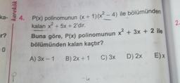 karekök
22
4. P(x) polinomunun (x + 1)(x2 - 4) ile bölümünden
kalan x + 5x + 2'dir.
Buna göre, P(x) polinomunun x² + 3x + 2 ile
bölümünden kalan kaçtır?
0
A) 3x - 1
B) 2x + 1
C) 3x
D) 2x
Ex
