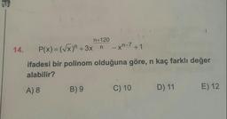 n+120
14.
P(x) = (Vx)" +3xn
- XN-7+1
ifadesi bir polinom olduğuna göre, n kaç farklı değer
alabilir?
B) 9
A) 8
C) 10
E) 12
D) 11
