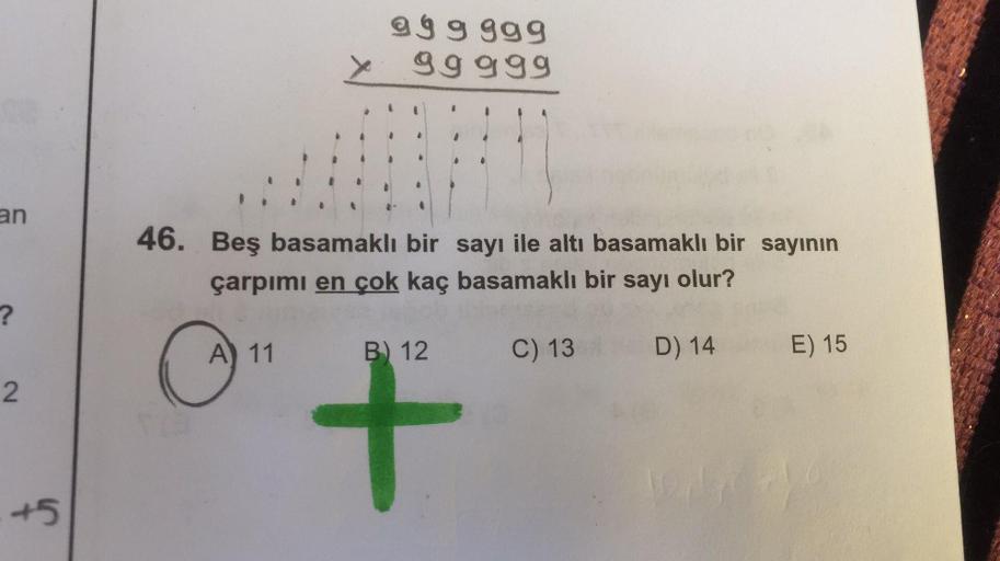gggggg
x 99999
an
46. Beş basamaklı bir sayı ile altı basamaklı bir sayının
çarpımı en çok kaç basamaklı bir sayı olur?
A) 11
B) 12
C) 13
D) 14
E) 15
2.
+
+5