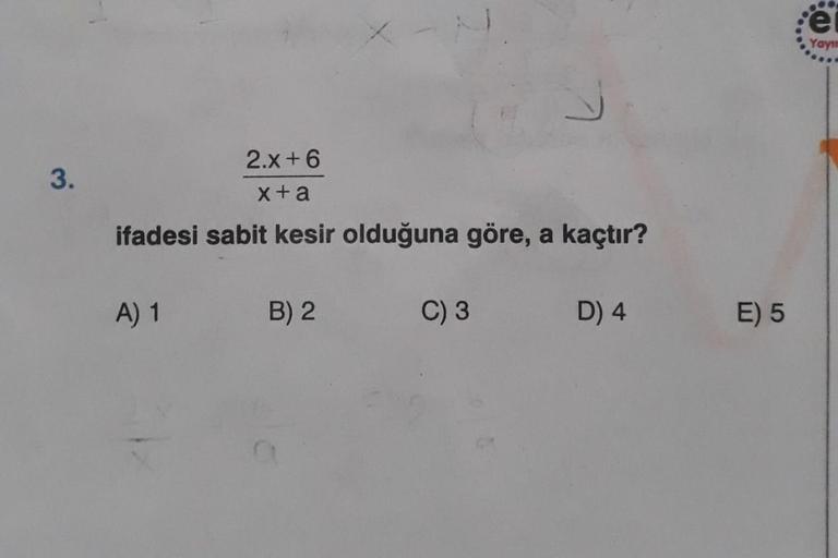 2x + 8 / X + a ifadesi sabit kesir olduğuna göre, a kaçtır?  A) 1 B) 2 C) 3 D) 4 E) 5