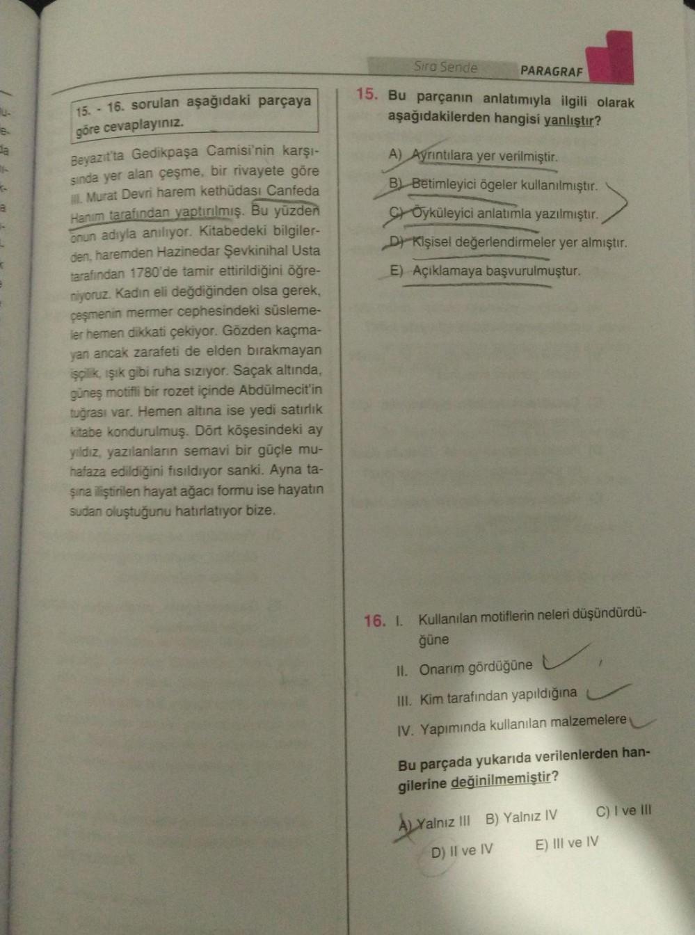 Siro Sende
PARAGRAF
15. Bu parçanın anlatımıyla ilgili olarak
aşağıdakilerden hangisi yanlıştır?
a
A) Ayrıntılara yer verilmiştir.
B) Betimleyici ögeler kullanılmıştır.
C Oyküleyici anlatımla yazılmıştır.
D- Kişisel değerlendirmeler yer almıştır.
E) Açıkla