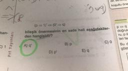 dir
koşullu öne
ong
(p = 1)' (O'q)
bileşik önermesinin en sade hali aşağıdakiler-
den hangisidir?
han-
pa
doğrulu
ru, p il
leri fa
Prf Yayınları
B) P
C) 0
Bu d
C) 1
A) q'
göst
D) p'
E) a