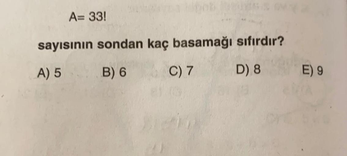 A= 33!
sayısının sondan kaç basamağı sıfırdır?
A) 5
B) 6
C) 7
D) 8
E) 9