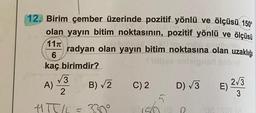 12. Birim çember üzerinde pozitif yönlü ve ölçüsü 150°
olan yayın bitim noktasının, pozitif yönlü ve ölçüsü
1170
radyan olan yayın bitim noktasına olan uzaklığı
6
Sale sniegusi nobe
kaç birimdir?
3
213
A)
C) 2
2
3
5.
HTTL=
icho R
B) V2
D V3
E) 23
a