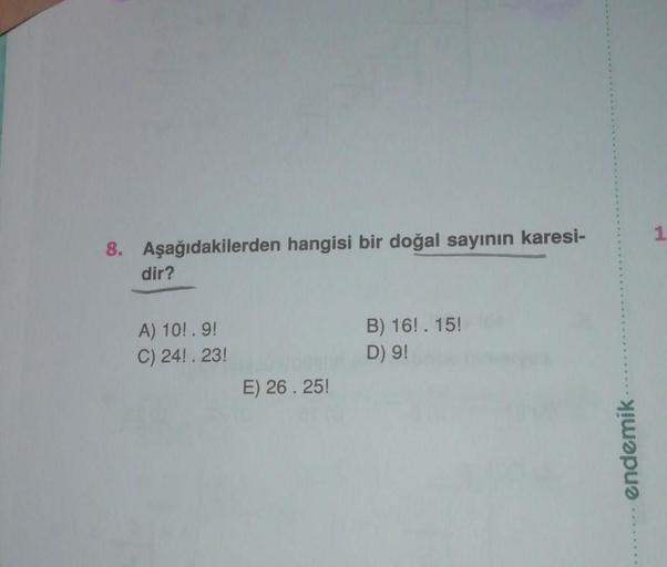 8. Aşağıdakilerden hangisi bir doğal sayının karesi-
dir?
A) 10!.9!
C) 24!. 23
B) 16!. 15!
D) 9!
E) 26.25!
endemik