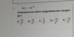 1.
f(x) = -2x-5
fonksiyonunun türevi aşağıdakilerden hangisi-
dir?
10
A)
10
6
B)
C)
D)
-10
-10
E)
X
to