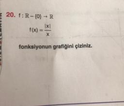 20. f:R-{0} - R
x
f(x) =
X
fonksiyonun grafiğini çiziniz.
