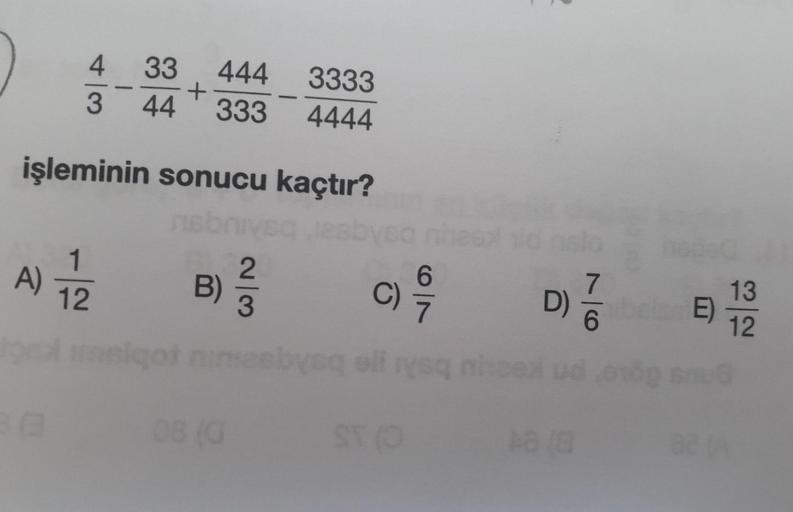 4
3
33
444
+
333
44
3333
4444
işleminin sonucu kaçtır?
A)
1
12
B)
2
3
6
7
c)
7
D)
7
E)
13
12
insigo
bolig
ST
