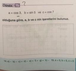 ÖRNEK 15
2.
a = cos 3, b = sin 5 ve c = cos 7
olduğuna göre, a, b ve c nin işaretlerini bulunuz.
14. a) - b) - c) + d) - e) + 1) + 9) + h) - 15. a < 0,b<0,c> 0